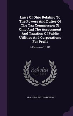 Laws of Ohio Relating to the Powers and Duties of the Tax Commission of Ohio and the Assessment and Taxation of Public Utilities and Corporations for