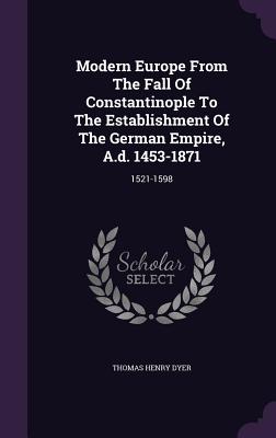 Modern Europe from the Fall of Constantinople to the Establishment of the German Empire, A.D. 1453-1871: 1521-1598