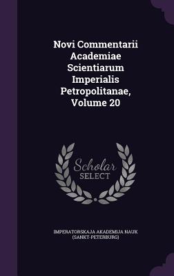 Novi Commentarii Academiae Scientiarum Imperialis Petropolitanae, Volume 20