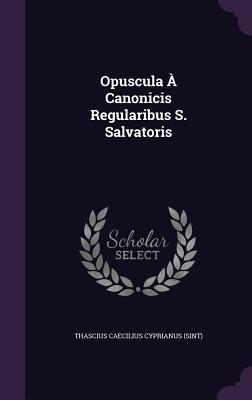 Opuscula a Canonicis Regularibus S. Salvatoris