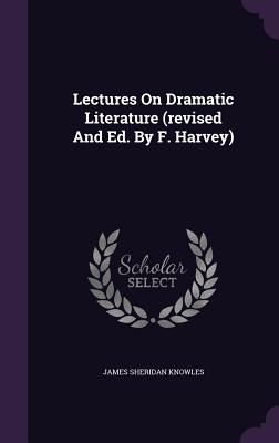 Lectures on Dramatic Literature (Revised and Ed. by F. Harvey)