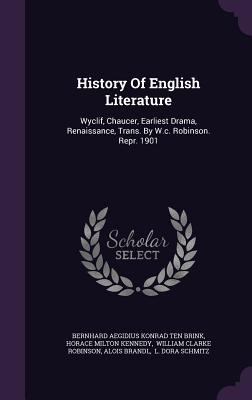 History of English Literature: Wyclif, Chaucer, Earliest Drama, Renaissance, Trans. by W.C. Robinson. Repr. 1901