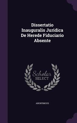Dissertatio Inauguralis Juridica de Herede Fiduciario Absente