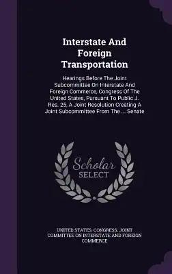Interstate And Foreign Transportation: Hearings Before The Joint Subcommittee On Interstate And Foreign Commerce, Congress Of The United States, Pursu