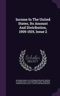 Income in the United States, Its Amount and Distribution, 1909-1919, Issue 2