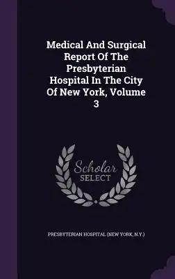 Medical And Surgical Report Of The Presbyterian Hospital In The City Of New York, Volume 3