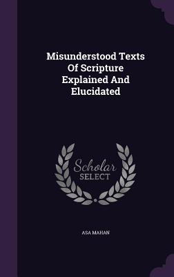 Misunderstood Texts Of Scripture Explained And Elucidated