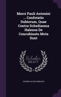Marci Pauli Antonini ... Confutatio Dubiorum, Quae Contra Schediasma Halense de Concubinatu Mota Sunt