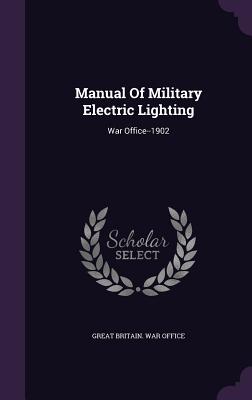 Manual Of Military Electric Lighting: War Office--1902