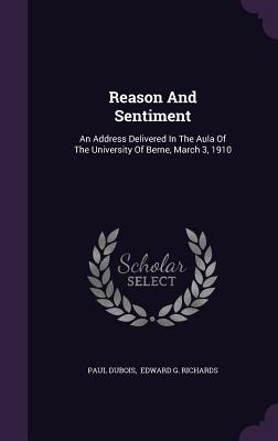 Reason and Sentiment: An Address Delivered in the Aula of the University of Berne, March 3, 1910