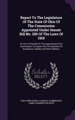 Report to the Legislature of the State of Ohio of the Commission Appointed Under Senate Bill No. 250 of the Laws of 1919: An ACT to Provide for the Ap