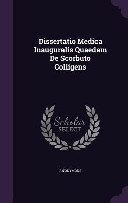 Dissertatio Medica Inauguralis Quaedam de Scorbuto Colligens