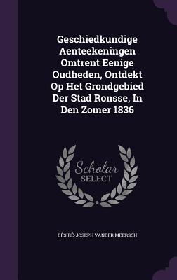Geschiedkundige Aenteekeningen Omtrent Eenige Oudheden, Ontdekt Op Het Grondgebied Der Stad Ronsse, in Den Zomer 1836