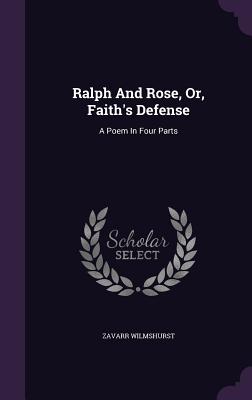 Ralph and Rose, Or, Faith's Defense: A Poem in Four Parts