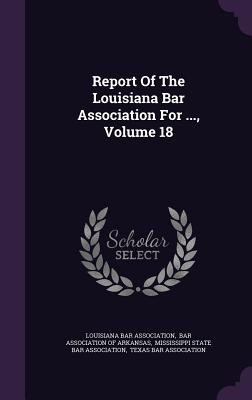 Report of the Louisiana Bar Association for ..., Volume 18