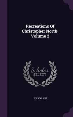 Recreations of Christopher North, Volume 2