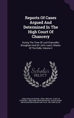 Reports of Cases Argued and Determined in the High Court of Chancery: During the Time of Lord Chancellor Brougham and Sir John Leach, Master of the Ro