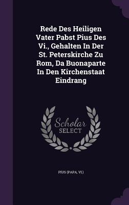 Rede Des Heiligen Vater Pabst Pius Des VI., Gehalten in Der St. Peterskirche Zu ROM, Da Buonaparte in Den Kirchenstaat Eindrang