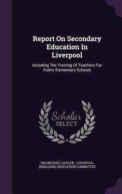 Report on Secondary Education in Liverpool: Including the Training of Teachers for Public Elementary Schools