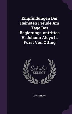 Empfindungen Der Reinsten Freude Am Tage Des Regierungs-Antrittes H. Johann Aloys II. Furst Von Otting