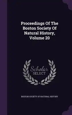 Proceedings of the Boston Society of Natural History, Volume 20
