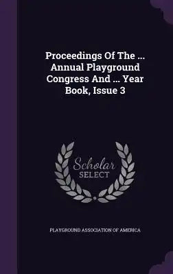 Proceedings of the ... Annual Playground Congress and ... Year Book, Issue 3