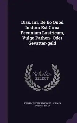 Diss. Iur. de EO Quod Iustum Est Circa Pecuniam Lustricam, Vulgo Pathen- Oder Gevatter-Geld