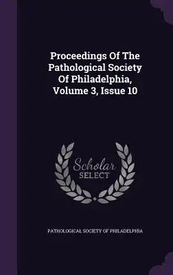 Proceedings of the Pathological Society of Philadelphia, Volume 3, Issue 10