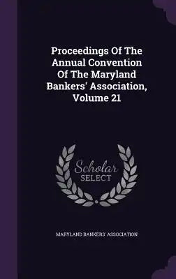 Proceedings of the Annual Convention of the Maryland Bankers' Association, Volume 21