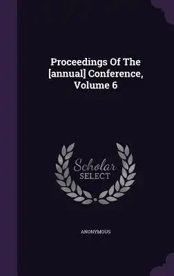 Proceedings of the [Annual] Conference, Volume 6