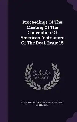 Proceedings of the Meeting of the Convention of American Instructors of the Deaf, Issue 15