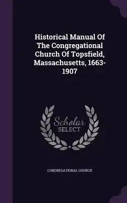 Historical Manual of the Congregational Church of Topsfield, Massachusetts, 1663-1907
