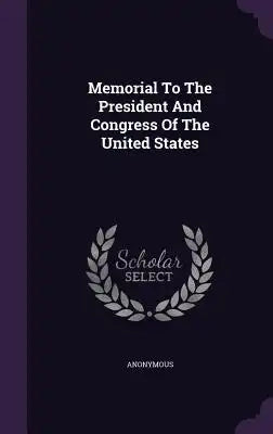 Memorial to the President and Congress of the United States