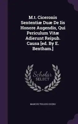 M.t. Ciceronis Sententiæ Duæ De Iis Honore Augendis, Qui Periculum Vitæ Adierunt Reipub. Causa [ed. By E. Bentham.]
