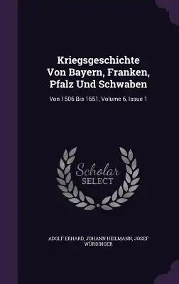 Kriegsgeschichte Von Bayern, Franken, Pfalz Und Schwaben: Von 1506 Bis 1651, Volume 6, Issue 1