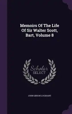 Memoirs Of The Life Of Sir Walter Scott, Bart, Volume 8