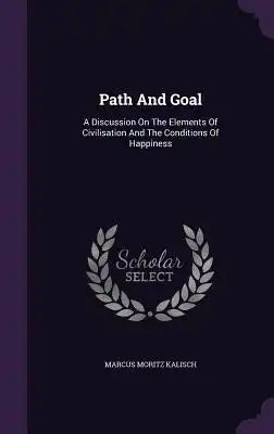 Path and Goal: A Discussion on the Elements of Civilisation and the Conditions of Happiness
