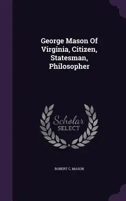 George Mason Of Virginia, Citizen, Statesman, Philosopher