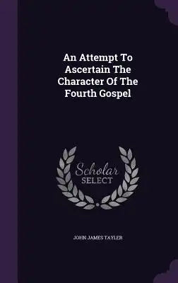 An Attempt To Ascertain The Character Of The Fourth Gospel