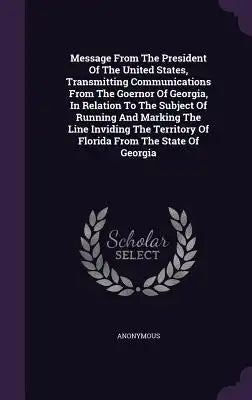 Message From The President Of The United States, Transmitting Communications From The Goernor Of Georgia, In Relation To The Subject Of Running And Ma