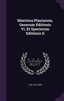 Mantissa Plantarum, Generum Editionis Vi. Et Specierum Editionis Ii