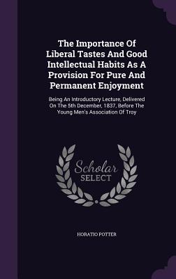 The Importance Of Liberal Tastes And Good Intellectual Habits As A Provision For Pure And Permanent Enjoyment: Being An Introductory Lecture, Delivere