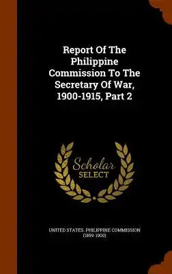 Report Of The Philippine Commission To The Secretary Of War, 1900-1915, Part 2