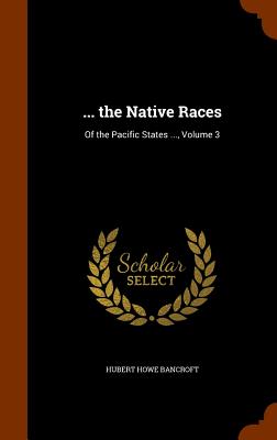 ... the Native Races: Of the Pacific States ..., Volume 3