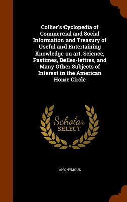 Collier's Cyclopedia of Commercial and Social Information and Treasury of Useful and Entertaining Knowledge on Art, Science, Pastimes, Belles-Lettres,