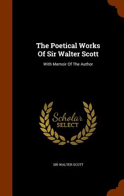 The Poetical Works Of Sir Walter Scott: With Memoir Of The Author
