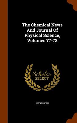 The Chemical News And Journal Of Physical Science, Volumes 77-78