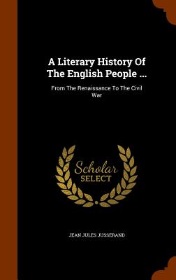 A Literary History Of The English People ...: From The Renaissance To The Civil War