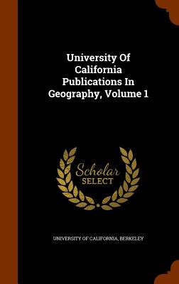 University of California Publications in Geography, Volume 1