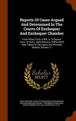 Reports of Cases Argued and Determined in the Courts of Exchequer and Exchequer Chamber: From Hiliary Term, 6 Will. IV, to [Easter Term, 10 Vict.]...B